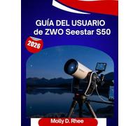 Guía del usuario de ZWO Seestar S50 2026: El manual completo paso a paso para dominar su telescopio inteligente con consejos y trucos de expertos para principiantes y personas mayores.
