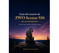 Guía del usuario de ZWO Seestar S50 para principiantes: Descubre el cielo nocturno con facilidad y confianza