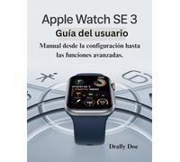 Guía del usuario del Apple Watch SE 3: Manual desde la configuración hasta las funciones avanzadas.