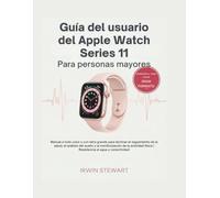 Guía del usuario del Apple Watch Series 11 para personas mayores: Guía Visual Paso a Paso en Letra Grande y a Todo Color | Domine la Salud, el Sueño y la Seguridad (Ideal para Principiantes)