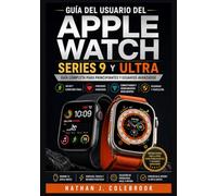 Guía del usuario del Apple Watch Series 9 y Ultra: Instrucciones prácticas para la configuración, funciones, seguimiento de la salud y uso diario. ... inteligentes de Nathan J. Colebrook)