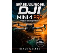 GUÍA DEL USUARIO DEL DJI MINI 4 PRO: Domina cada vuelo con confianza, captura imágenes cinematográficas y libera todo el potencial de tu dron.