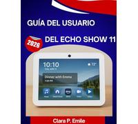 Guía del usuario del Echo Show 11 (2026): Un manual paso a paso con consejos y trucos de expertos para principiantes y personas mayores