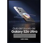 GUÍA DEL USUARIO DEL GALAXI S26 Ultra: Descubre funciones ocultas, optimiza el rendimiento y domina potentes herramientas diseñadas para llevar tu vida digital a otro nivel