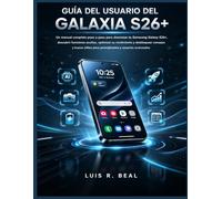 GUÍA DEL USUARIO DEL GALAXIA S26+: Un manual completo paso a paso para dominar tu Samsung Galaxy S26+, descubrir funciones ocultas, optimizar su ... para principiantes y usuarios avanzados