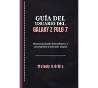 GUÍA DEL USUARIO DEL GALAXY Z FOLD 7: Dominando el poder de la multitarea, la nocturografía y la innovación plegable
