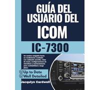 Guía del usuario del Icom IC 7300: Un camino amigable hacia un rendimiento confiable con cableado sencillo, rutas de menú, configuraciones de ... para confiabilidad a largo plazo.