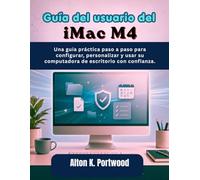 Guía del usuario del iMac M4: Una guía práctica paso a paso para configurar, personalizar y usar su computadora de escritorio con confianza.