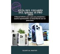 Guía del usuario del iPhone 16 Pro (2025): El manual definitivo paso a paso para principiantes y usuarios experimentados: un manual fácil de usar con pasos claros