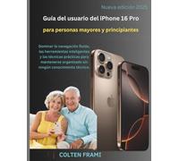Guía del usuario del iPhone 16 Pro para personas mayores y principiantes: Dominar la navegación fluida, las herramientas inteligentes y las técnicas ... organizado sin ningún conocimiento técnico.