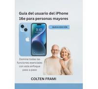 Guía del usuario del iPhone 16e para personas mayores: Domine todas las funciones esenciales con este enfoque paso a paso