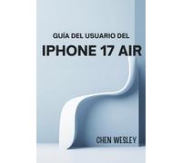 GUÍA DEL USUARIO DEL IPHONE 17 AIR: Una guía completa para la configuración, el mantenimiento y la optimización