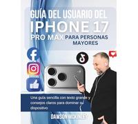 Guía del usuario del iPhone 17 Pro Max para personas mayores: Una guía sencilla con texto grande y consejos claros para dominar su dispositivo