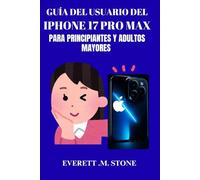 GUÍA DEL USUARIO DEL IPHONE 17 PRO MAX PARA PRINCIPIANTES Y ADULTOS MAYORES: Un Manual Paso A Paso Para Profesionales Y Usuarios Primerizos De Teléfonos Para Desbloquear Funciones, Solucionar Problema