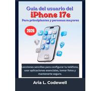 Guía del usuario del iPhone 17e Para principiantes y personas mayores: Lecciones sencillas para configurar tu teléfono, usar aplicaciones esenciales, tomar fotos y mantenerte seguro.