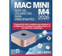 GUÍA DEL USUARIO DEL MAC MINI M4 PARA PRINCIPIANTES 2026: El manual de inicio completo para dominar la configuración, los ajustes, las aplicaciones y el uso diario sin confusiones
