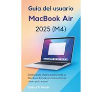 Guía del usuario del MacBook Air 2025 (M4): Desbloquea todo el poder de tu MacBook Air chip M4 con tutoriales paso a paso fáciles, consejos de macOS, ... tiempo y guía experta para principiantes