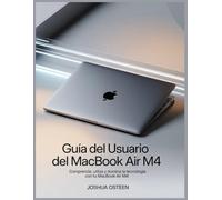 Guía del usuario del MacBook Air M4: Comprende, utiliza y domina la tecnología con tu MacBook Air M4