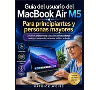 Guía del usuario del MacBook Air M5 para principiantes y personas mayores: Desde el primer clic hasta la total confianza: una guía sin estrés para usar tu Mac a diario.