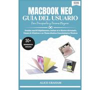 GUÍA DEL USUARIO DEL MACBOOK NEO (2026) PARA PRINCIPIANTES Y PERSONAS MAYORES: Domina macOS Rápidamente, Incluso si te Sientes Abrumado, Vienes de Windows o no Tienes Muchos Conocimientos Técnicos