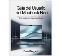GUÍA DEL USUARIO DEL MACBOOK NEO: La guía paso a paso esencial para la configuración, las características, la seguridad y el uso diario