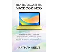 GUÍA DEL USUARIO DEL MACBOOK NEO: Una guía clara paso a paso para dominar macOS, la configuración esencial, las herramientas de productividad y las funciones de seguridad con total confianza.