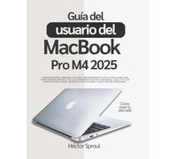 Guía del usuario del MacBook Pro M4 2025: Configuración, personalización y mantenimiento paso a paso para una computadora portátil de alto rendimiento ... de privacidad y solución de problemas.