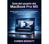 Guía del usuario del MacBook Pro M5 2026: Manual completo paso a paso para la configuración, el dominio de macOS, la productividad y la resolución de problemas.