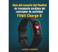 Guía del usuario del monitor de frecuencia cardíaca del rastreador de actividad Fitbit Charge 6: Desbloquea funciones avanzadas con instrucciones claras y consejos de expertos