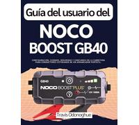 Guía del usuario del Noco Boost GB40: Configuración, cuidado, seguridad y confianza en la carretera para conductores cotidianos de un arrancador portátil.
