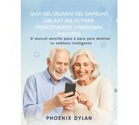 Guía del usuario del Samsung Galaxy A16 5G para principiantes y personas mayores: El manual sencillo paso a paso para dominar tu teléfono inteligente