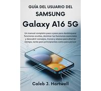 Guía del usuario del Samsung Galaxy A16 5G: Un manual completo paso a paso para desbloquear funciones ocultas, dominar las funciones esenciales y ... J. Hartwell's Complete User Guide Collection)