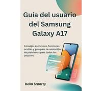 Guía del usuario del Samsung Galaxy A17: Consejos esenciales, funciones ocultas y guía para la resolución de problemas para todos los usuarios