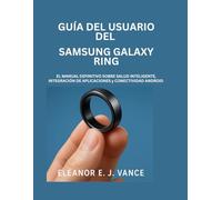 GUÍA DEL USUARIO DEL SAMSUNG GALAXY RING: EL MANUAL DEFINITIVO SOBRE SALUD INTELIGENTE INTEGRACIÓN DE APLICACIONES Y CONECTIVIDAD ANDROID