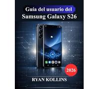 Guía del usuario del Samsung Galaxy S26: Manual de configuración, Android 16, One UI 8, funciones de Galaxy AI y dominio de la cámara
