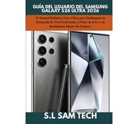 GUÍA DEL USUARIO DEL SAMSUNG GALAXY S26 ULTRA 2026: El Manual Definitivo Paso a Paso para Desbloquear la Fotografía de Nivel Profesional, el Poder de la IA y un Rendimiento Diario Sin Esfuerzo