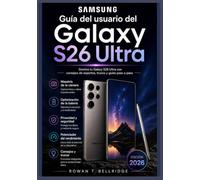 Guía del usuario del Samsung Galaxy S26 Ultra: Aprende las funciones de IA de Galaxy, las herramientas de la cámara, la productividad del S Pen, DeX, ... Conectividad 5G, Solución de problemas