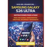 Guía del usuario del Samsung Galaxy S26 Ultra: Instrucciones paso a paso para uso diario, herramientas creativas, seguridad y rendimiento.