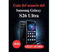 Guía del usuario del Samsung Galaxy S26 Ultra: Manual completo de configuración, funciones de AI de Galaxy, dominio y rendimiento de la cámara
