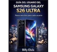 GUÍA DEL USUARIO DEL SAMSUNG GALAXY S26 ULTRA: Pasos sencillos para cada usuario