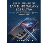 Guía del usuario del Samsung Galaxy S26 Ultra: Un manual práctico completo paso a paso para uso diario