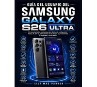 GUÍA DEL USUARIO DEL SAMSUNG GALAXY S26 ULTRA: Un manual práctico paso a paso para dominar la configuración, Galaxy AI, One UI, las funciones de la ... productividad, la seguridad y el uso diario.