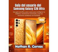 Guía del usuario del Samsung Galaxy S26 Ultra: Una guía sencilla y paso a paso para configurar tu teléfono, mantenerte conectado y usar las funciones cotidianas con facilidad.