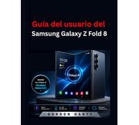 Guía del usuario del Samsung Galaxy Z Fold 8: Manual esencial para la configuración, pantallas plegables, Galaxy AI, cámaras, aplicaciones, ajustes, seguridad uso diario