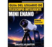 GUÍA DEL USUARIO DEL TELESCOPIO INTELIGENTE MINI ENANO: Domina la astrofotografía, la captura de objetos, el control de aplicaciones y la observación celeste con lecciones paso a paso.
