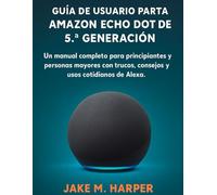GUÍA DEL USUARIO ESENCIAL DEL AMAZON ECHO DOT DE 5.ª GENERACIÓN