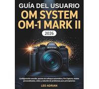 Guía del usuario OM SYSTEM OM-1 Mark II 2026: Configuración sencilla, ajustes de enfoque automático, Pro Capture, modos personalizados, vídeo y solución de problemas para principiantes