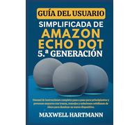 Guía del Usuario Simplificada de Amazon Echo Dot 5.ª Generación: Manual de Instrucciones Completo paso a paso para Principiantes y Personas Mayores ... de Alexa para Dominar su Nuevo Dispositivo