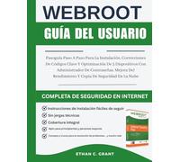 Guía del Usuario Webroot Internet Security Complete 2025: Pasoguía Paso A Paso Para La Instalación, Correcciones De Códigos Clave Y Optimización De 5 ... Rendimiento Y Copia De Seguridad En La Nube