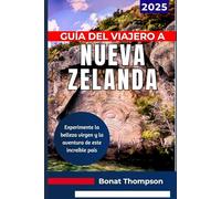 GUÍA DEL VIAJERO A NUEVA ZELANDA 2025: Experimente la belleza virgen y la aventura de este increíble país
